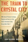 The Train to Crystal City: FDR's Secret Prisoner Exchange Program and America's Only Family Internment Camp during World War II (t)