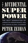 The Accidental Superpower The Next Generation of American Preeminence and the Coming Global Disorder