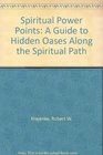 Spiritual Power Points A Guide to Hidden Oases Along the Spiritual Path