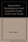 Dependent Development and Industrial Order Asian Case Study
