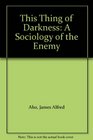 This Thing of Darkness A Sociology of the Enemy