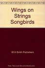 Wings on Strings Songbirds