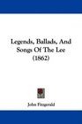 Legends Ballads And Songs Of The Lee
