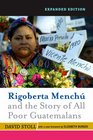 Rigoberta Menchu and the Story of All Poor Guatemalans Expanded Edition New Foreword by Elizabeth Burgos