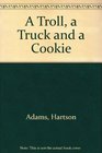 A Troll a Truck and a Cookie