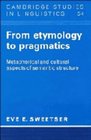 From Etymology to Pragmatics  Metaphorical and Cultural Aspects of Semantic Structure
