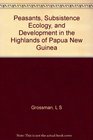 Peasants Subsistence Ecology and Development in the Highlands of Papua New Guinea