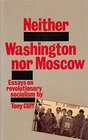 Neither Washington Nor Moscow Essays on Revolutionary Socialism