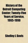 History of the Detroit Computing Center TwentyFive Years of Service 19651990