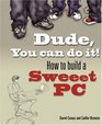 Dude, You Can Do It! How to Build a Sweeet PC