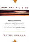 WideAngle Vision Beat Your Competition by Focusing on Fringe Competitors Lost Customers and Rogue Employees