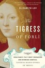 The Tigress of Forli Renaissance Italy's Most Courageous and Notorious Countess Caterina Riario Sforza de' Medici