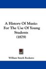 A History Of Music For The Use Of Young Students