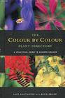 The Colour by Colour Plant Directory A Practical Guide to Garden Colour