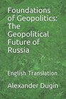 Foundations of Geopolitics The Geopolitical Future of Russia English Translation