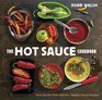 The Hot Sauce Cookbook A Complete Guide to Making Your Own Finding the Best and Spicing Up Meals with WorldClass Pepper Sauces