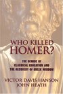 Who Killed Homer The Demise of Classical Education and the Recovery of Greek Wisdom