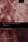 The Theoretical Practices of Physics Philosophical Essays