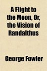 A Flight to the Moon Or the Vision of Randalthus