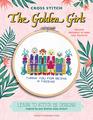 Cross Stitch The Golden Girls Learn to stitch 12 designs inspired by your favorite sassy seniors Includes materials to make two projects