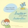 Butter Comes From Butterflies When I was a Kid I Used to Believe