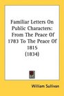 Familiar Letters On Public Characters From The Peace Of 1783 To The Peace Of 1815