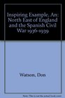 Inspiring Example An North East of England and the Spanish Civil War 19361939