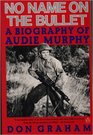 No Name on the Bullet A Biography of Audie Murphy
