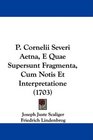 P Cornelii Severi Aetna E Quae Supersunt Fragmenta Cum Notis Et Interpretatione
