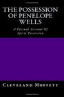 The Possession Of Penelope Wells A Factual Account Of Spirit Possession
