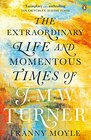 Turner The Extraordinary Life and Momentous Times of J M W Turner