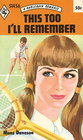 This Too I'll Remember (Harlequin Romance, No 1456)