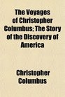 The Voyages of Christopher Columbus The Story of the Discovery of America