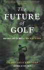 The Future of Golf How Golf Lost Its Way and How to Get It Back