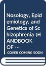 Nosology Epidemiology and Genetics of Schizophrenia