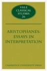 Aristophanes Essays in Interpretation
