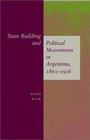 State Building and Political Movements in Argentina 18601916