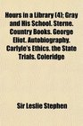 Hours in a Library  Gray and His School Sterne Country Books George Eliot Autobiography Carlyle's Ethics the State Trials Coleridge