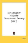 My Daughter Marjorie Seventeenth Century