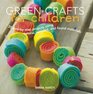 Green Crafts for Children 35 StepbyStep Projects Using Natural Recycled And Found Materials