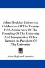 Johns Hopkins University Celebration Of The TwentyFifth Anniversary Of The Founding Of The University And Inauguration Of Ira Remsen As President Of The University