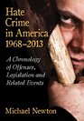 Hate Crime in America 19682013 A Chronology of Offenses Legislation and Related Events