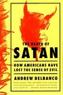 The Death of Satan How Americans Have Lost the Sense of Evil