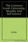 The Common Good Citizenship Morality and SelfInterest