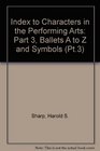 Index to Characters in the Performing Arts Part 3 Ballets A to Z and Symbols