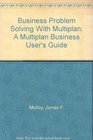 Business Problem Solving With Multiplan A Multiplan Business User's Guide