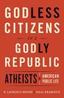 Godless Citizens in a Godly Republic Atheists in American Public Life