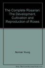 Complete Rosarian Development Cultivation and Reproduction of Roses