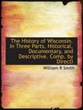 The History of Wisconsin In Three Parts Historical Documentary and Descriptive Comp by Directi