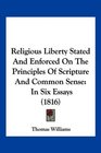 Religious Liberty Stated And Enforced On The Principles Of Scripture And Common Sense In Six Essays